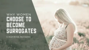 Why Women Become Surrogates | 5 Inspiring Reasons